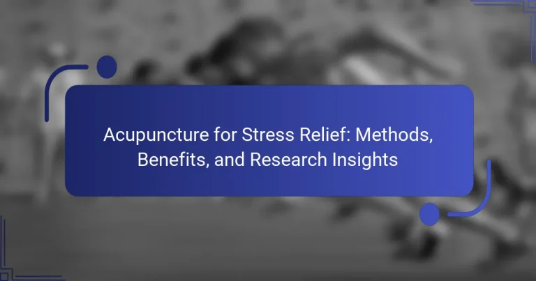 Acupuncture for Stress Relief: Methods, Benefits, and Research Insights