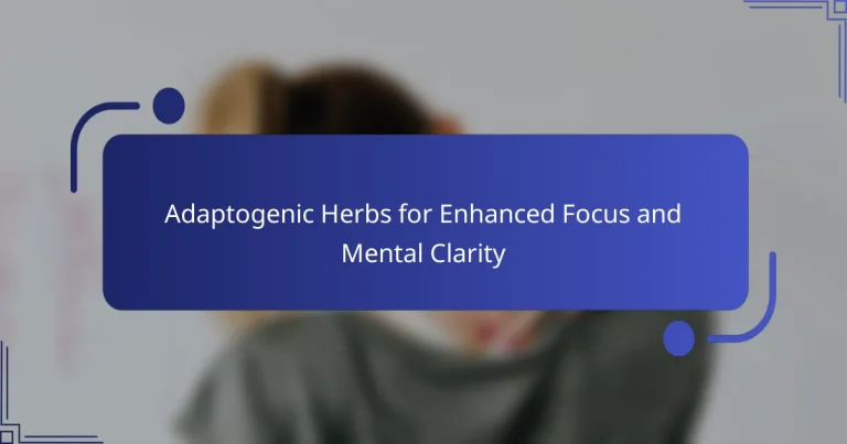 Adaptogenic Herbs for Enhanced Focus and Mental Clarity