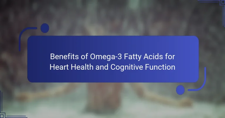Benefits of Omega-3 Fatty Acids for Heart Health and Cognitive Function