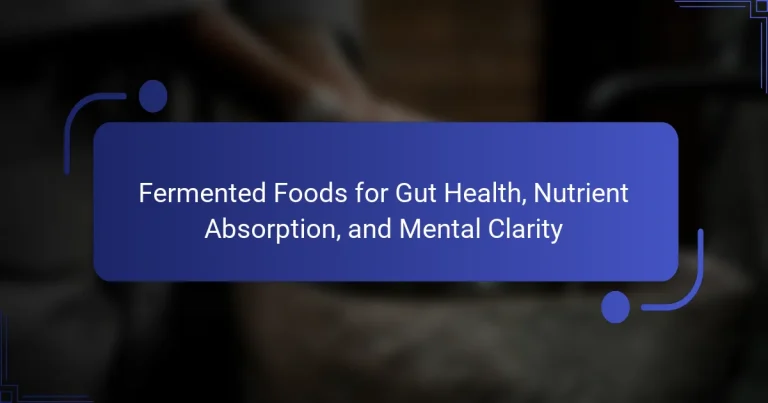 Fermented Foods for Gut Health, Nutrient Absorption, and Mental Clarity