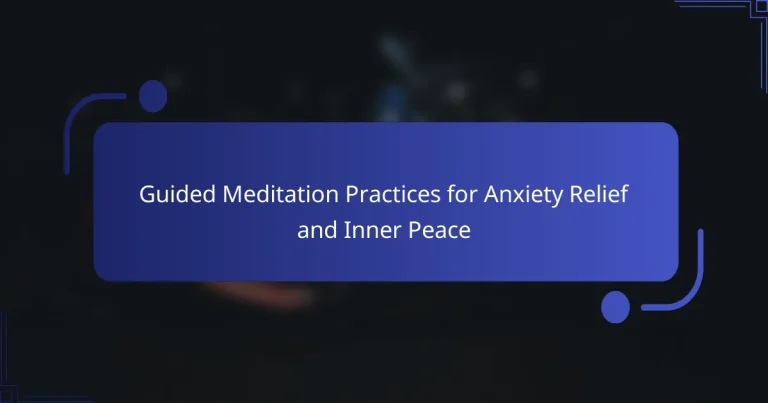 Guided Meditation Practices for Anxiety Relief and Inner Peace