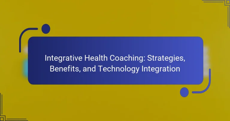 Integrative Health Coaching: Strategies, Benefits, and Technology Integration