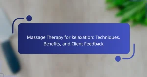 Massage Therapy for Relaxation: Techniques, Benefits, and Client Feedback