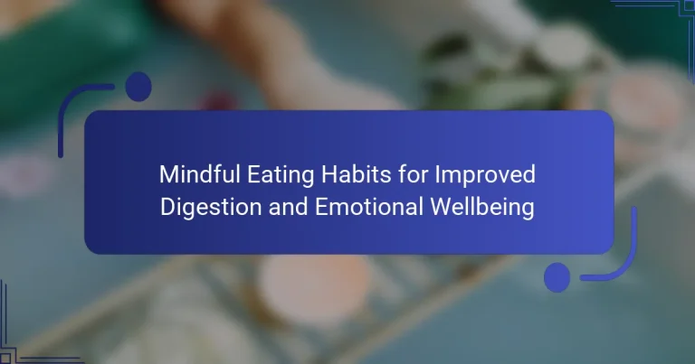 Mindful Eating Habits for Improved Digestion and Emotional Wellbeing