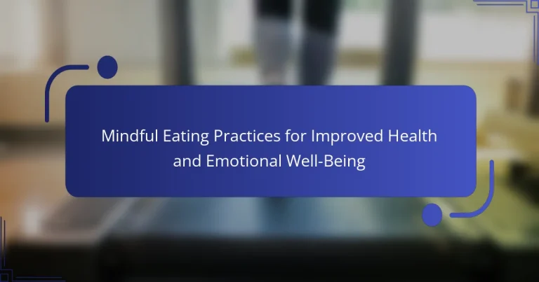 Mindful Eating Practices for Improved Health and Emotional Well-Being