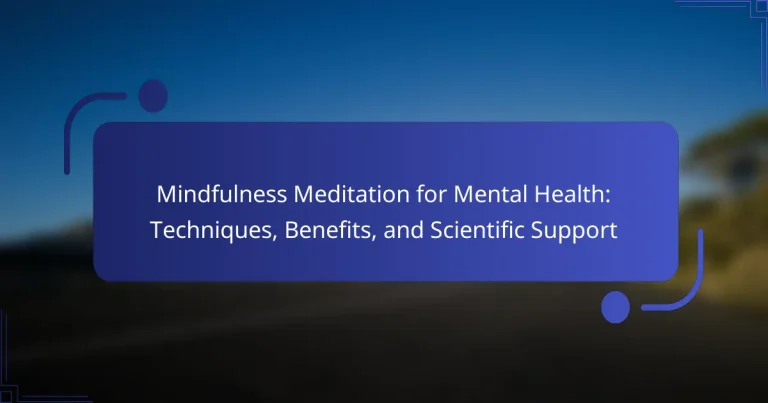 Mindfulness Meditation for Mental Health: Techniques, Benefits, and Scientific Support