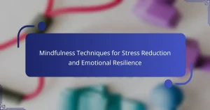 Mindfulness Techniques for Stress Reduction and Emotional Resilience