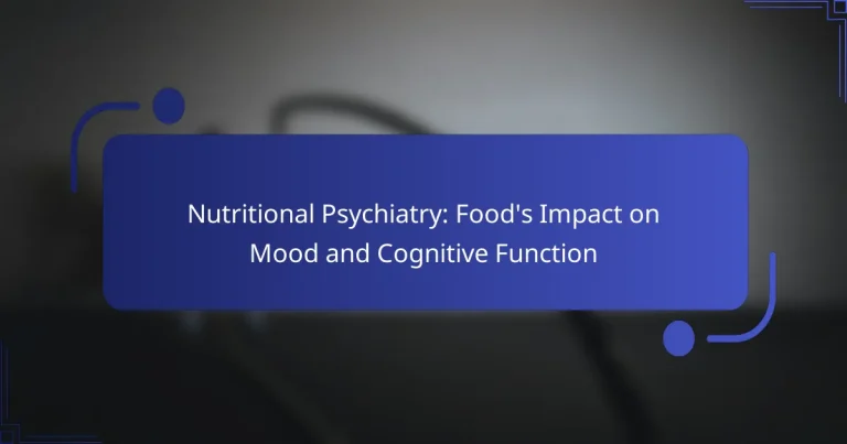 Nutritional Psychiatry: Food’s Impact on Mood and Cognitive Function