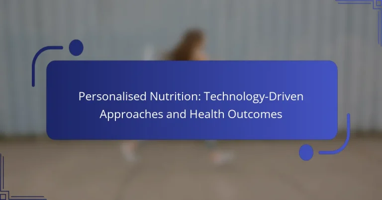 Personalised Nutrition: Technology-Driven Approaches and Health Outcomes