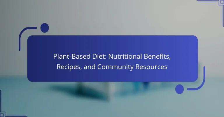 Plant-Based Diet: Nutritional Benefits, Recipes, and Community Resources