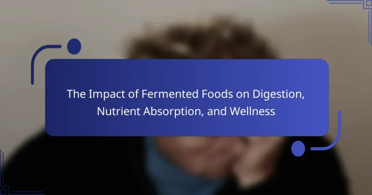 The Impact of Fermented Foods on Digestion, Nutrient Absorption, and Wellness