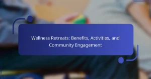 Wellness Retreats: Benefits, Activities, and Community Engagement