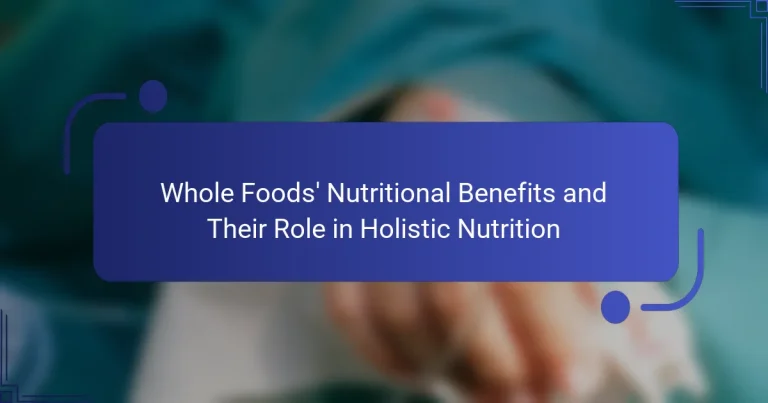 Whole Foods’ Nutritional Benefits and Their Role in Holistic Nutrition