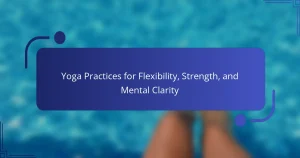 Yoga Practices for Flexibility, Strength, and Mental Clarity