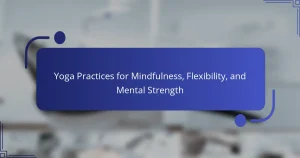 Yoga Practices for Mindfulness, Flexibility, and Mental Strength