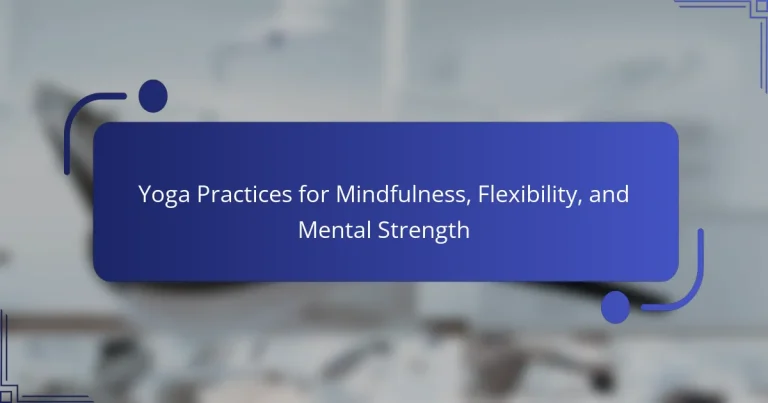 Yoga Practices for Mindfulness, Flexibility, and Mental Strength