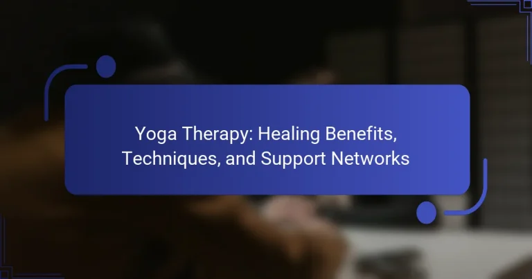 Yoga Therapy: Healing Benefits, Techniques, and Support Networks