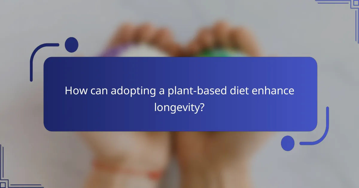 How can adopting a plant-based diet enhance longevity?