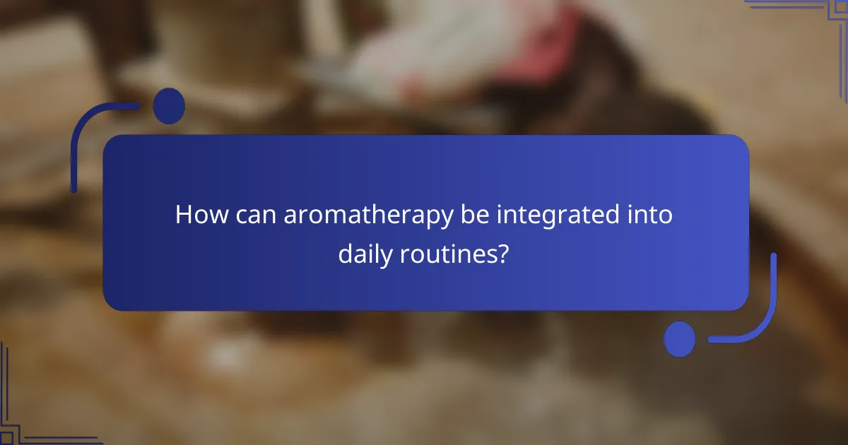 How can aromatherapy be integrated into daily routines?