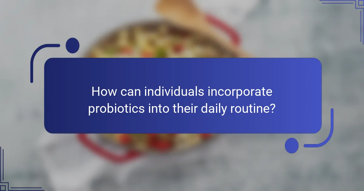How can individuals incorporate probiotics into their daily routine?
