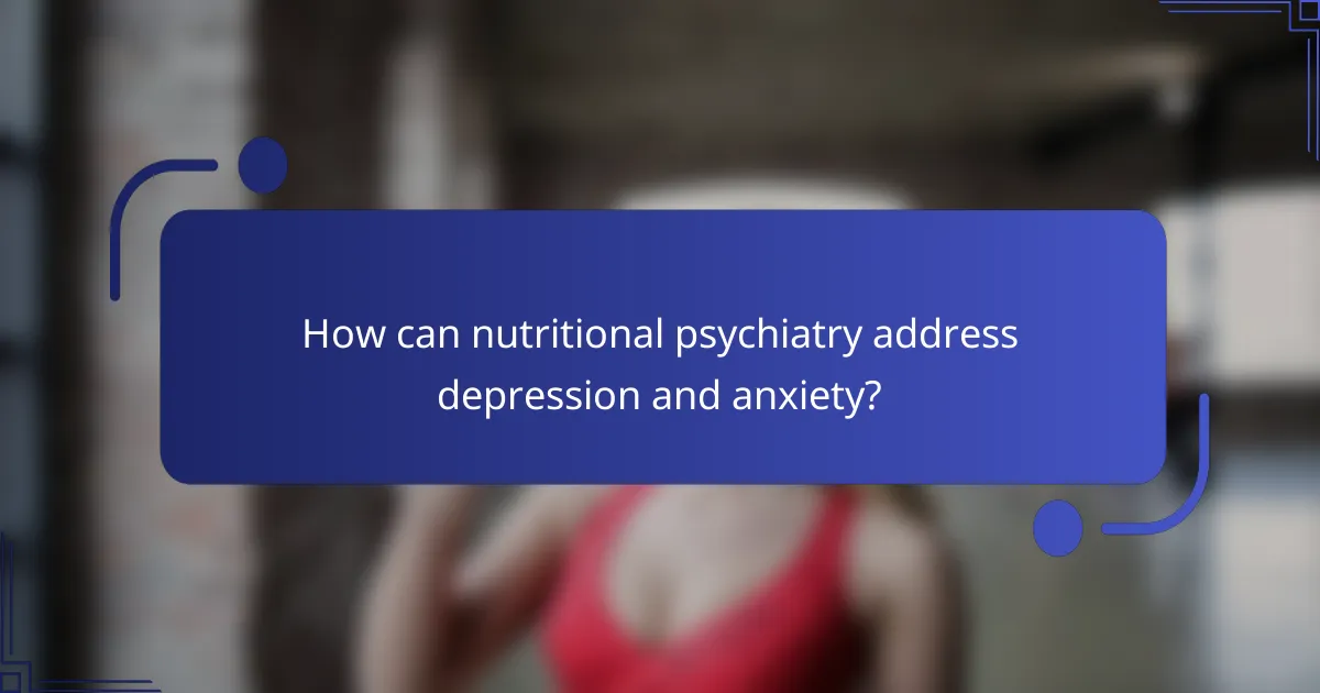 How can nutritional psychiatry address depression and anxiety?