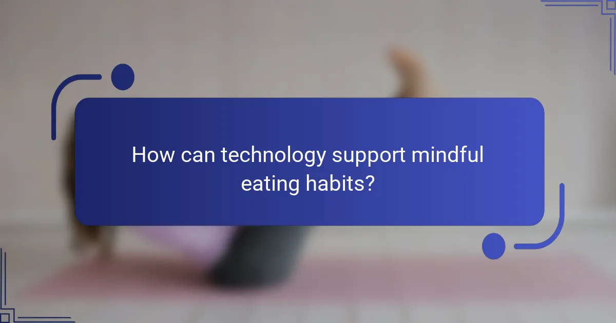 How can technology support mindful eating habits?