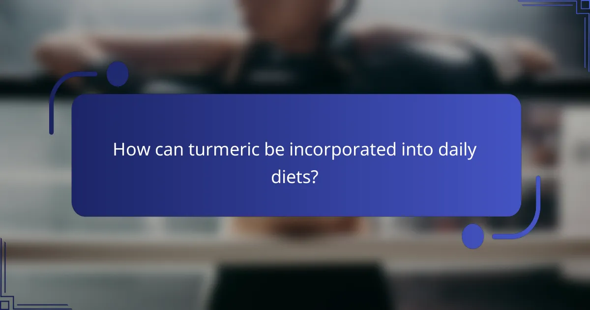 How can turmeric be incorporated into daily diets?