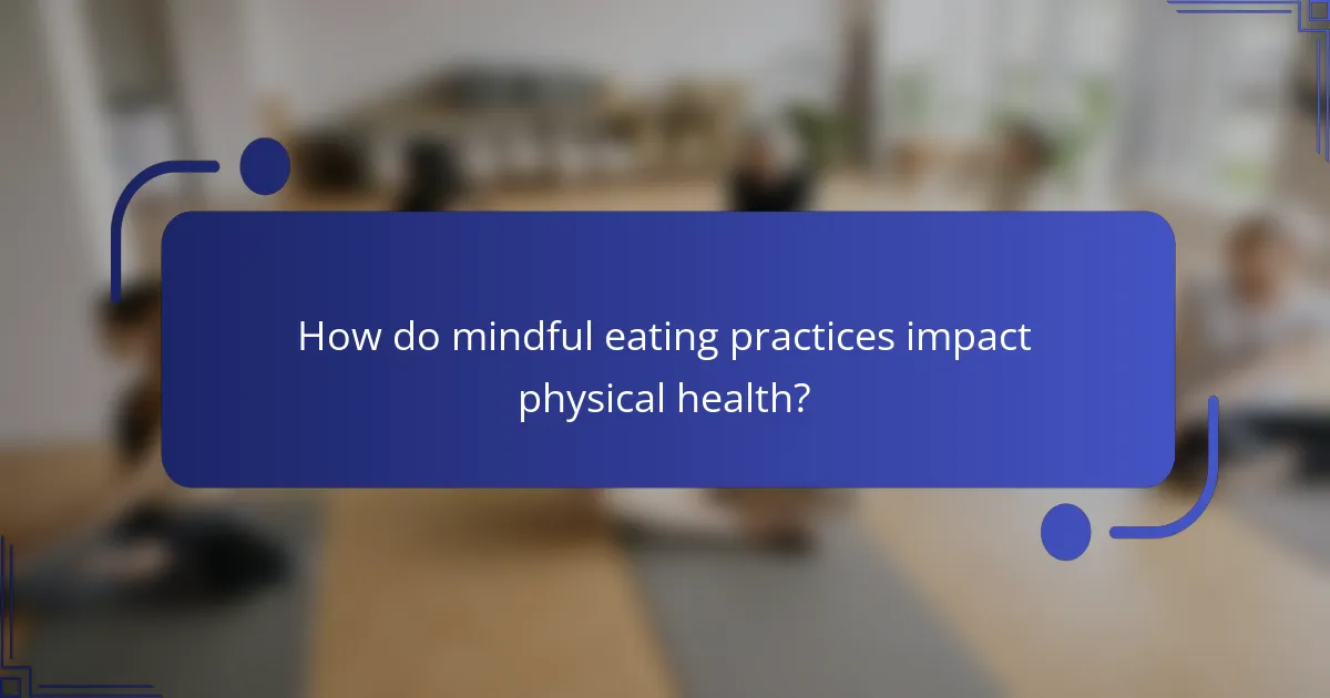 How do mindful eating practices impact physical health?