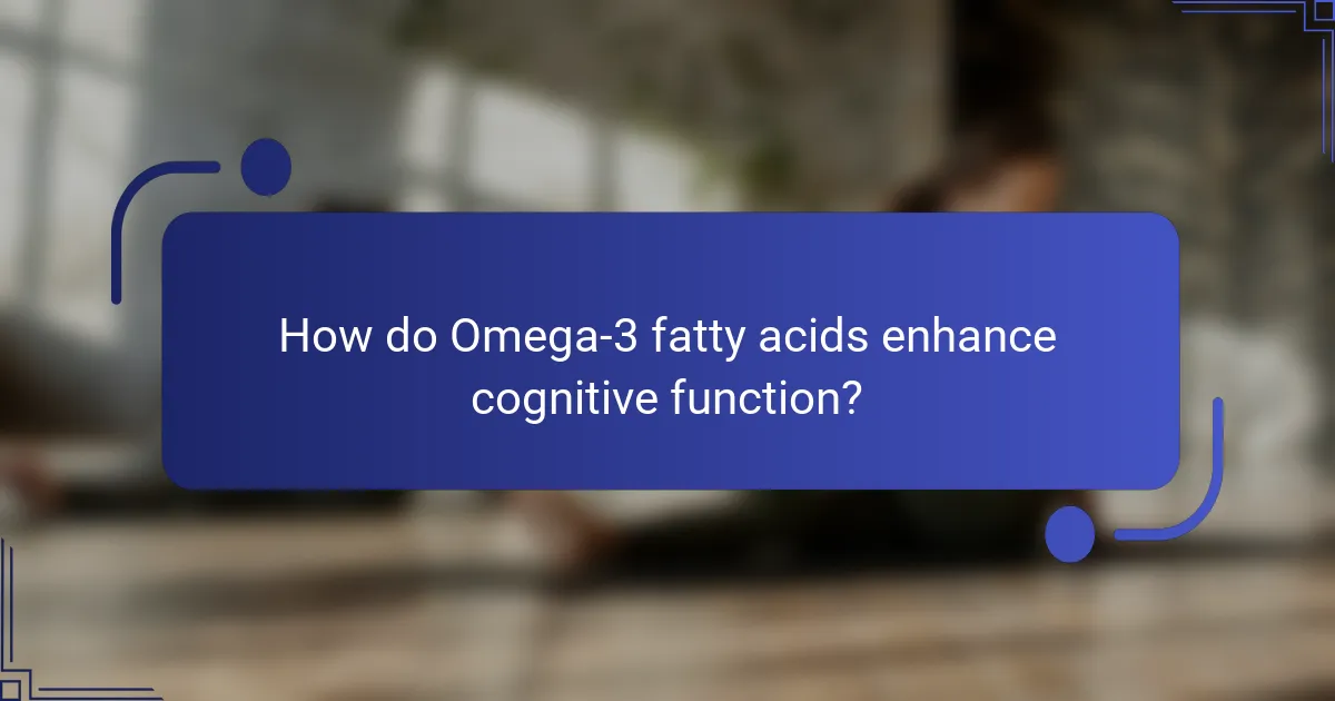 How do Omega-3 fatty acids enhance cognitive function?