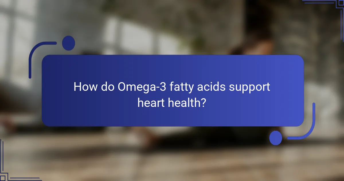 How do Omega-3 fatty acids support heart health?