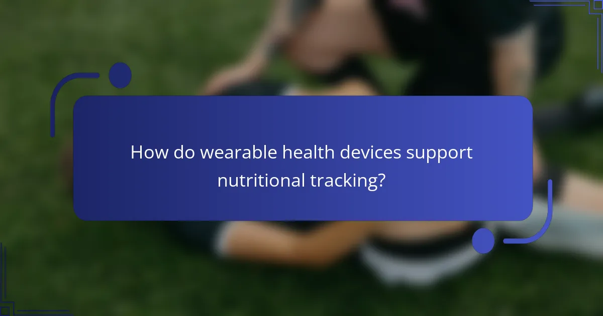 How do wearable health devices support nutritional tracking?