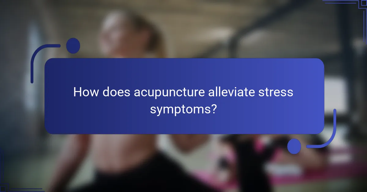 How does acupuncture alleviate stress symptoms?
