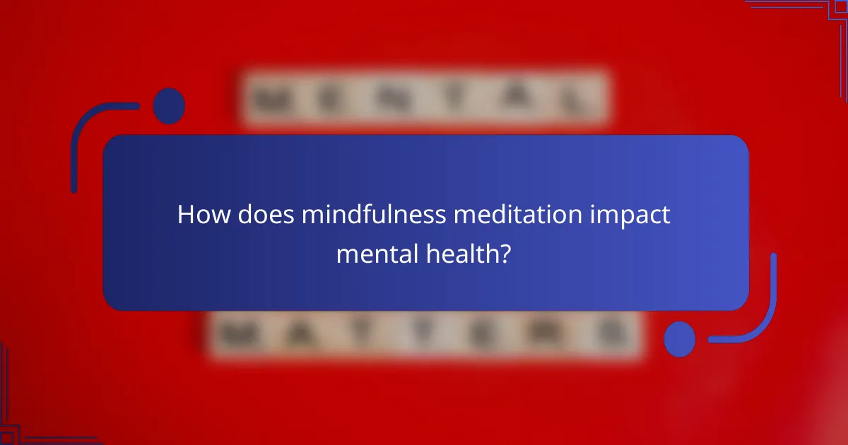 How does mindfulness meditation impact mental health?