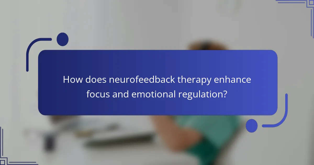 How does neurofeedback therapy enhance focus and emotional regulation?