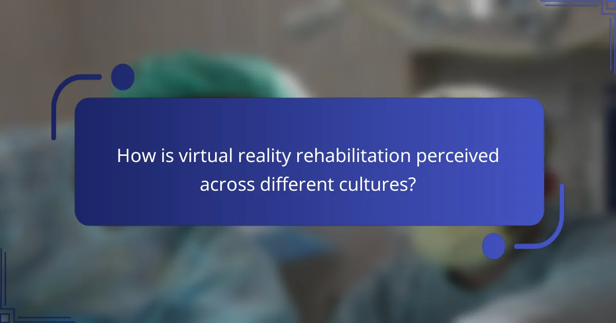 How is virtual reality rehabilitation perceived across different cultures?