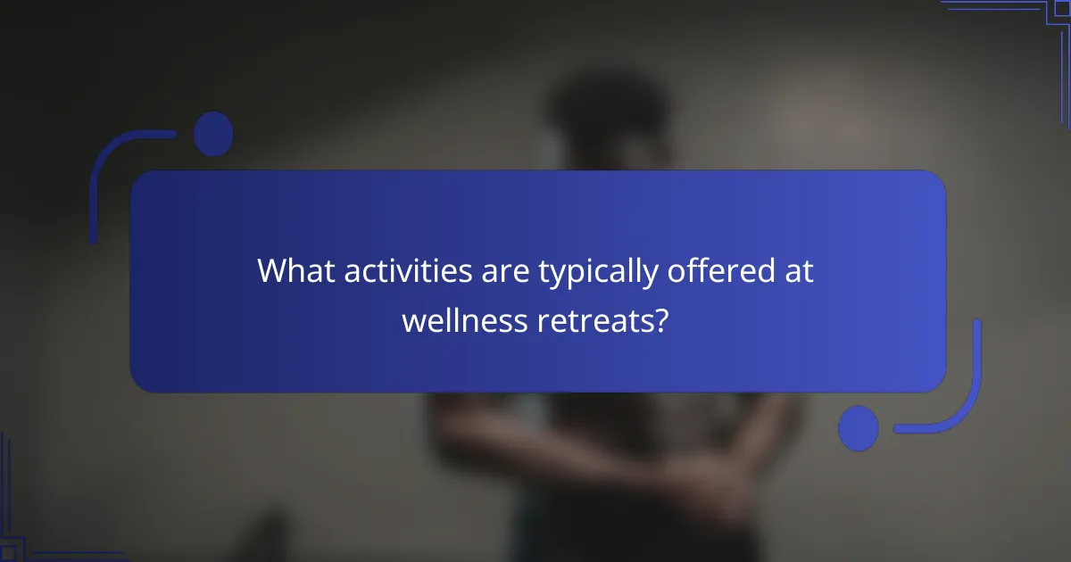 What activities are typically offered at wellness retreats?