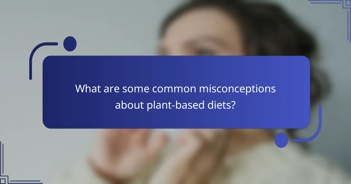 What are some common misconceptions about plant-based diets?