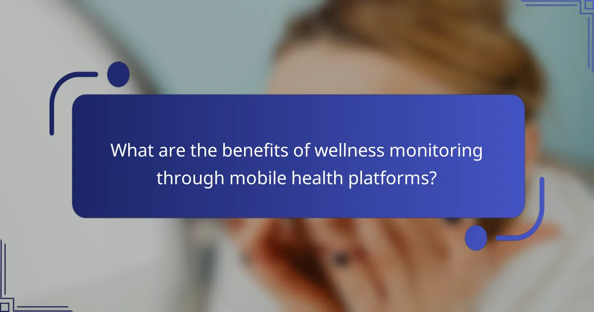 What are the benefits of wellness monitoring through mobile health platforms?