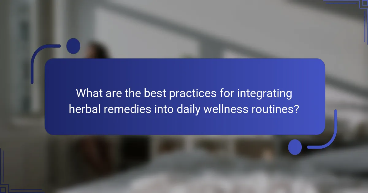 What are the best practices for integrating herbal remedies into daily wellness routines?
