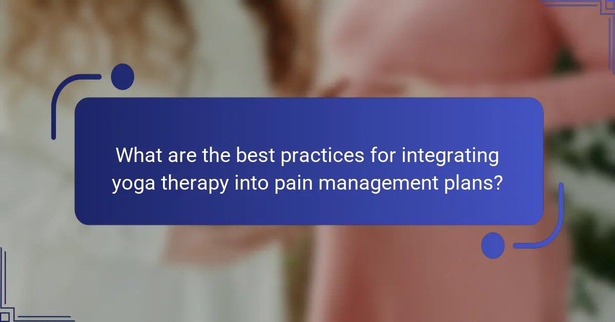 What are the best practices for integrating yoga therapy into pain management plans?