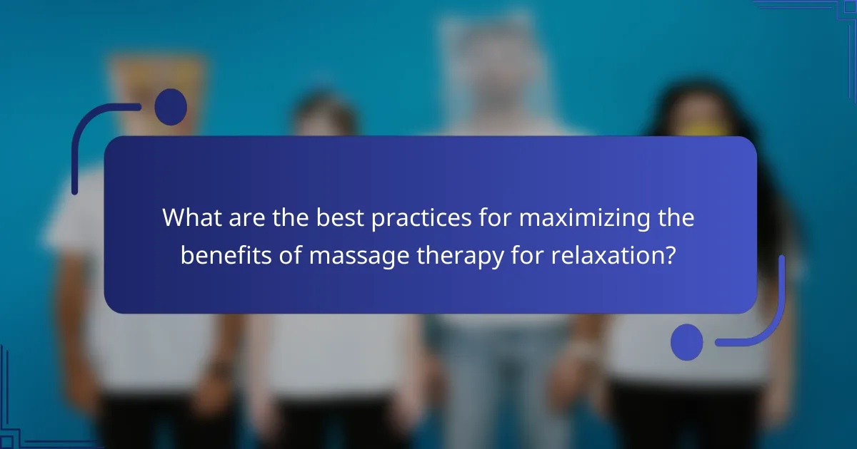 What are the best practices for maximizing the benefits of massage therapy for relaxation?