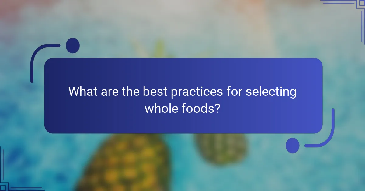 What are the best practices for selecting whole foods?