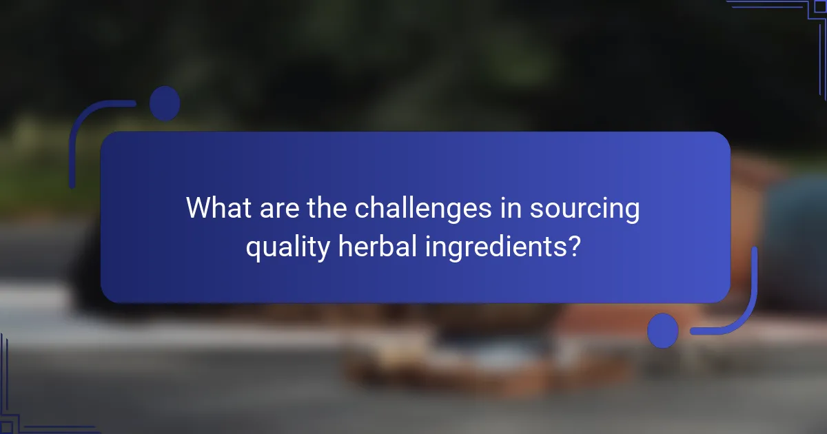 What are the challenges in sourcing quality herbal ingredients?