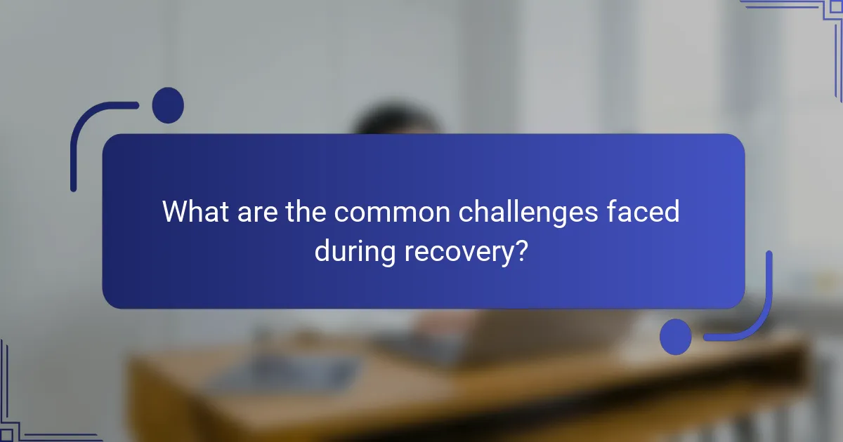What are the common challenges faced during recovery?
