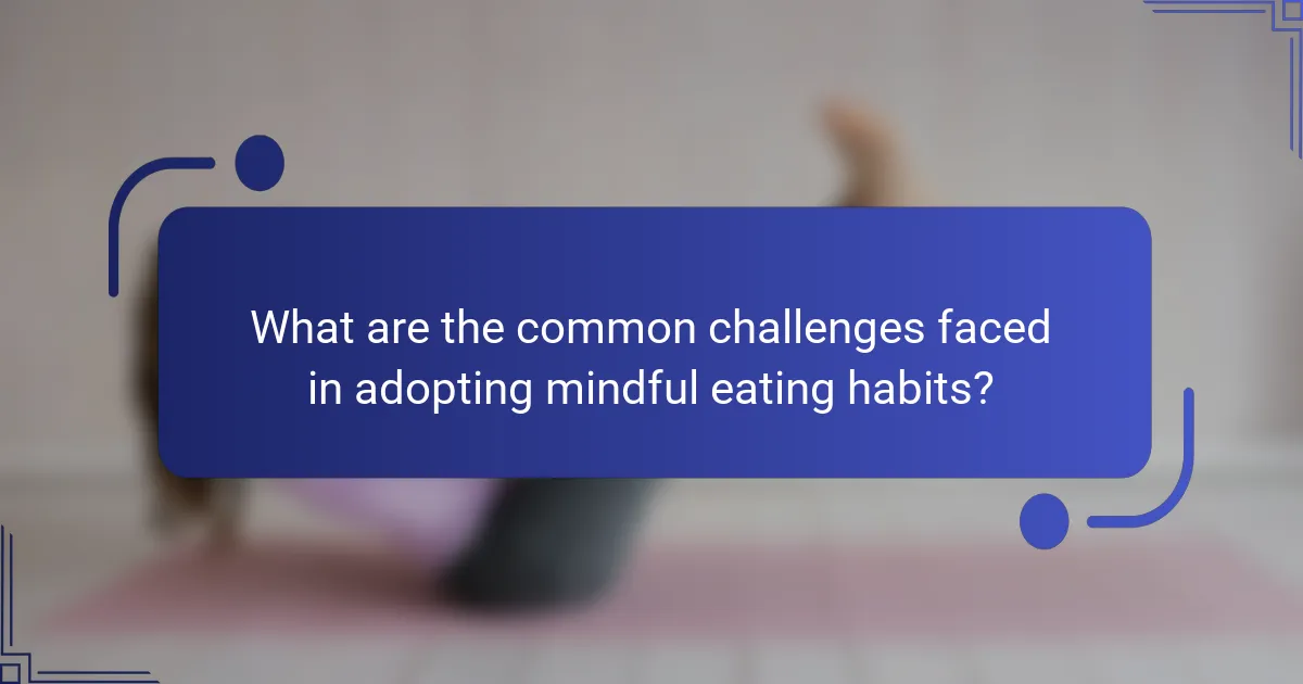 What are the common challenges faced in adopting mindful eating habits?