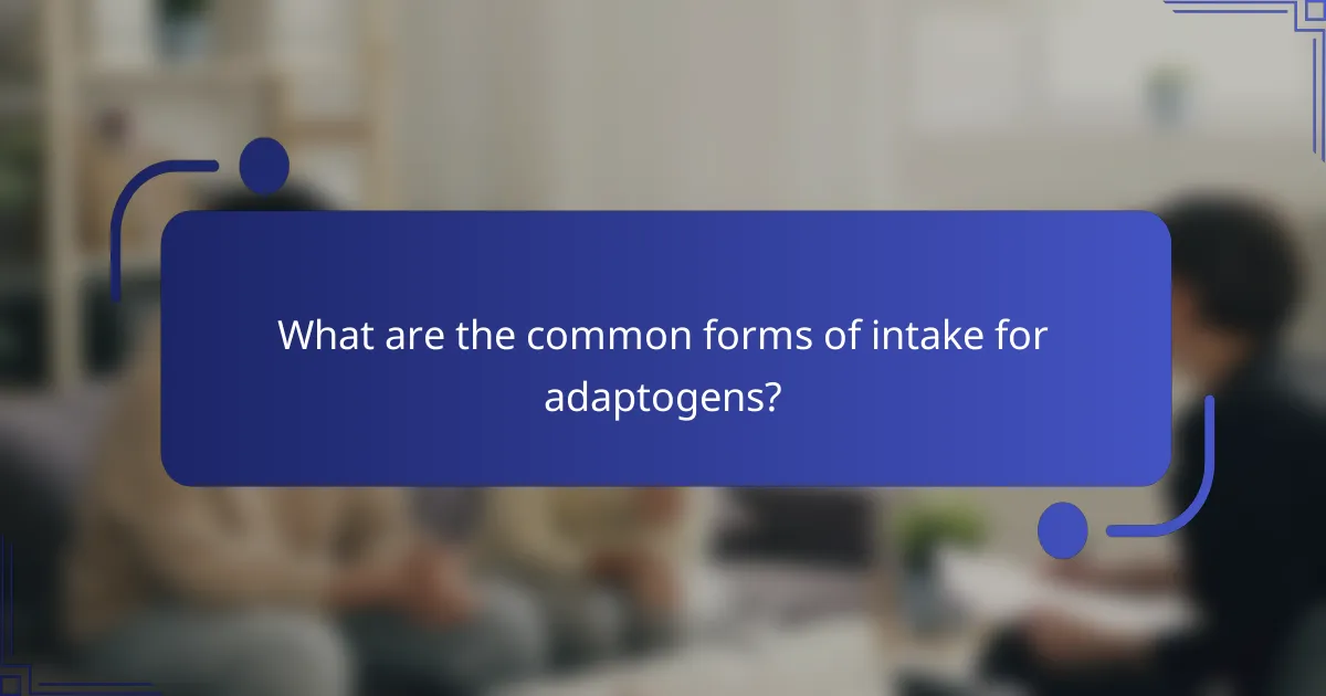 What are the common forms of intake for adaptogens?