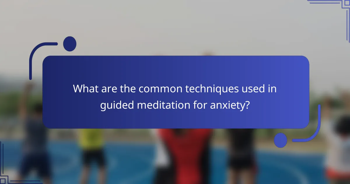 What are the common techniques used in guided meditation for anxiety?