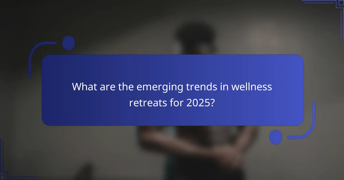 What are the emerging trends in wellness retreats for 2025?