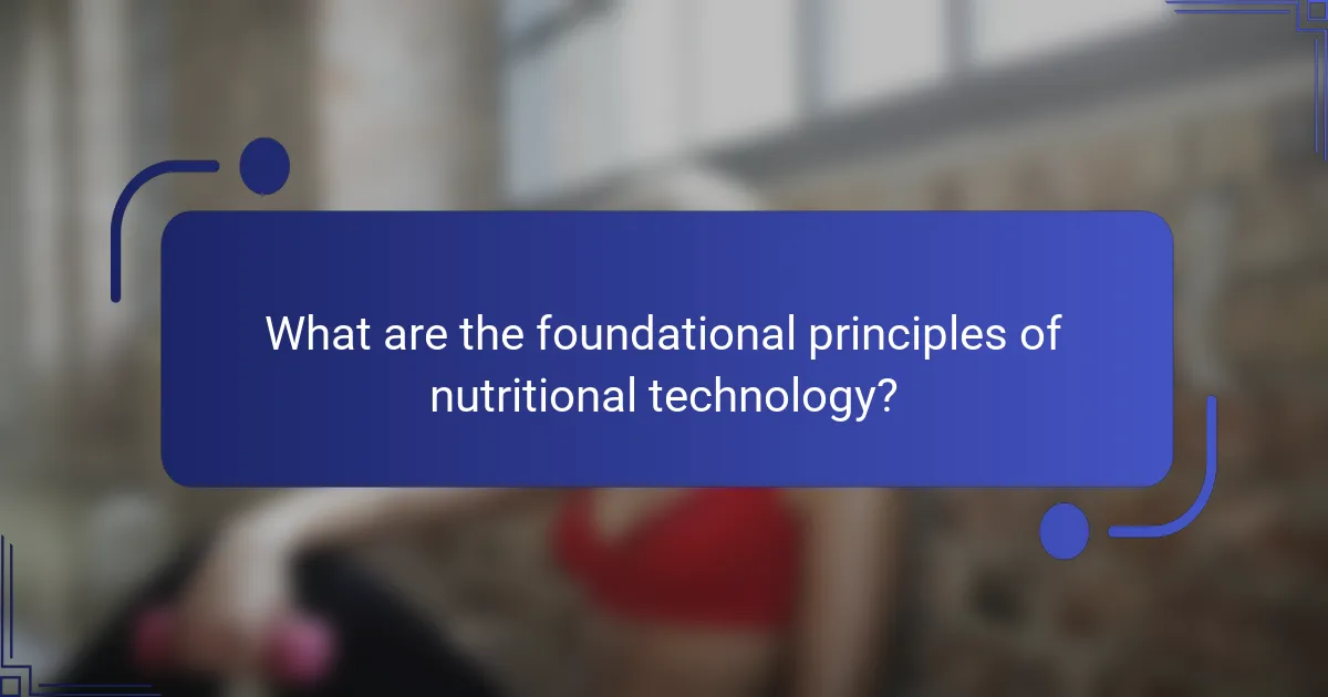 What are the foundational principles of nutritional technology?