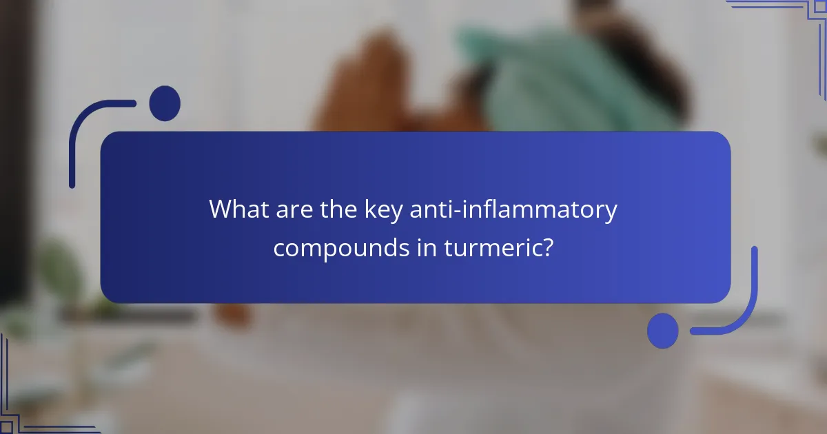 What are the key anti-inflammatory compounds in turmeric?